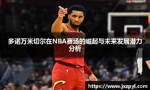 多诺万米切尔在NBA赛场的崛起与未来发展潜力分析