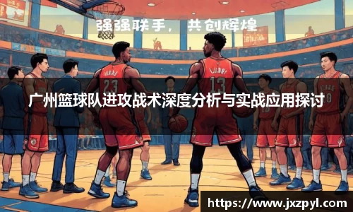广州篮球队进攻战术深度分析与实战应用探讨