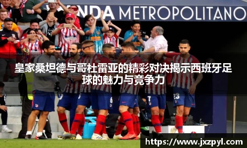 皇家桑坦德与哥杜雷亚的精彩对决揭示西班牙足球的魅力与竞争力